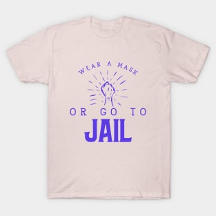 Wear A Mask Or Go To Jail T-Shirt